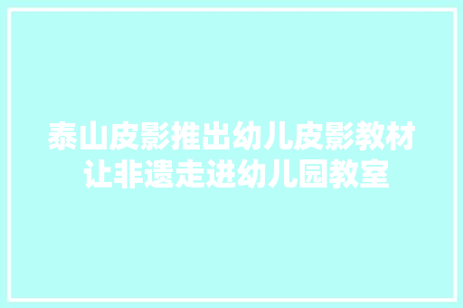 泰山皮影推出幼儿皮影教材 让非遗走进幼儿园教室