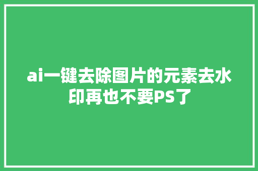 ai一键去除图片的元素去水印再也不要PS了