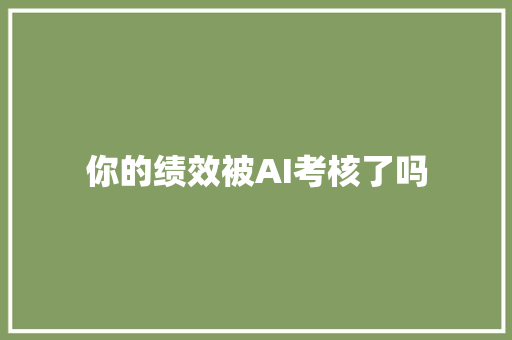 你的绩效被AI考核了吗