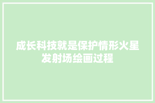 成长科技就是保护情形火星发射场绘画过程