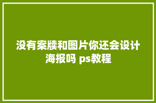 没有案牍和图片你还会设计海报吗 ps教程