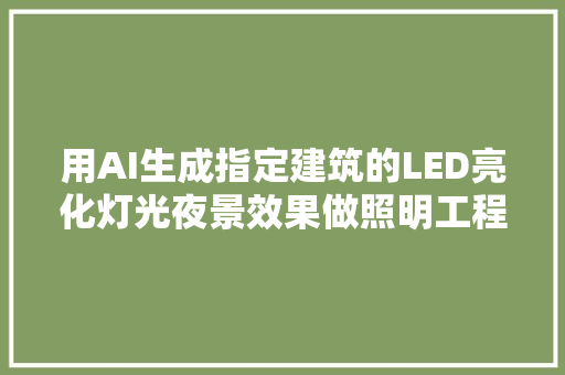 用AI生成指定建筑的LED亮化灯光夜景效果做照明工程