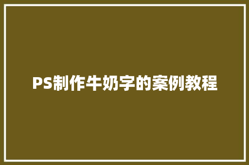 PS制作牛奶字的案例教程