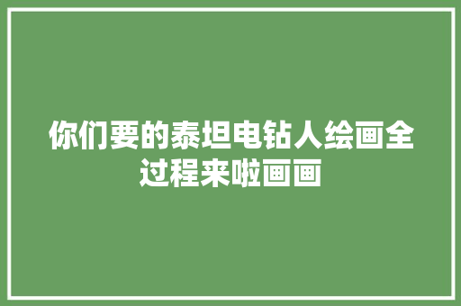 你们要的泰坦电钻人绘画全过程来啦画画