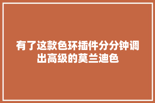 有了这款色环插件分分钟调出高级的莫兰迪色