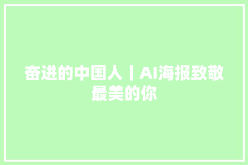 奋进的中国人丨AI海报致敬最美的你