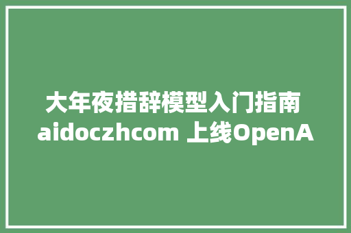 大年夜措辞模型入门指南 aidoczhcom 上线OpenAI Cookbook中文版