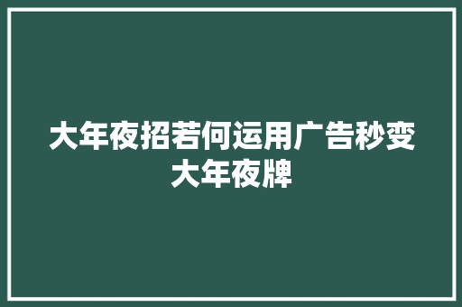 大年夜招若何运用广告秒变大年夜牌