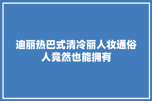 迪丽热巴式清冷丽人妆通俗人竟然也能拥有