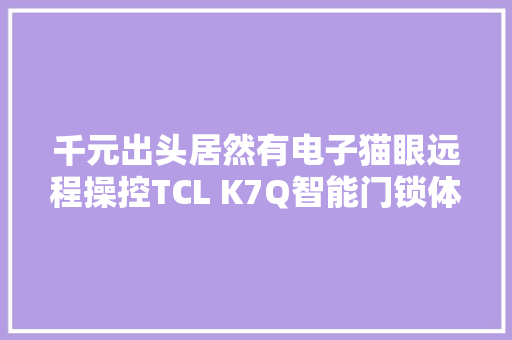 千元出头居然有电子猫眼远程操控TCL K7Q智能门锁体验