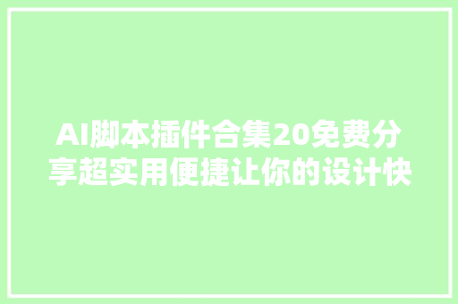 AI脚本插件合集20免费分享超实用便捷让你的设计快人一步