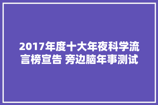 2017年度十大年夜科学流言榜宣告 旁边脑年事测试不靠谱