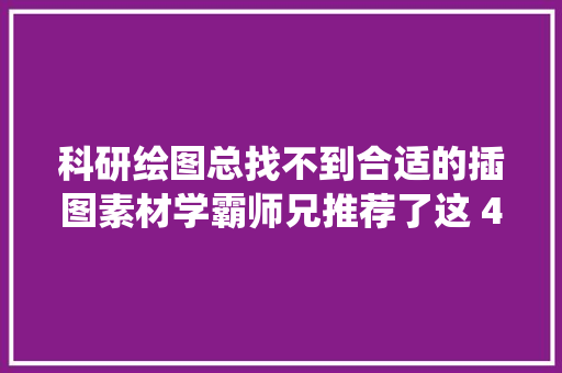 科研绘图总找不到合适的插图素材学霸师兄推荐了这 4 个仙人网站