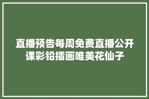 直播预告每周免费直播公开课彩铅插画唯美花仙子