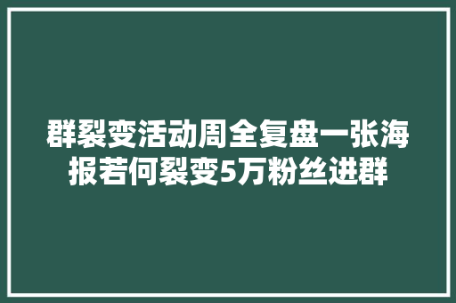 群裂变活动周全复盘一张海报若何裂变5万粉丝进群