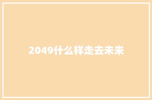 2049什么样走去未来