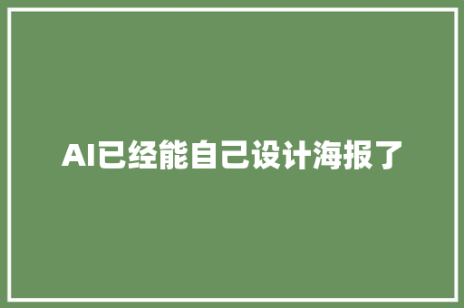 AI已经能自己设计海报了