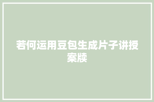 若何运用豆包生成片子讲授案牍