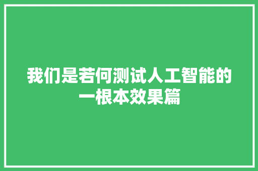 我们是若何测试人工智能的一根本效果篇