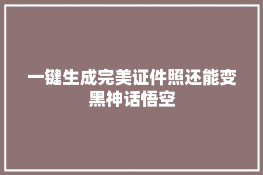 一键生成完美证件照还能变黑神话悟空