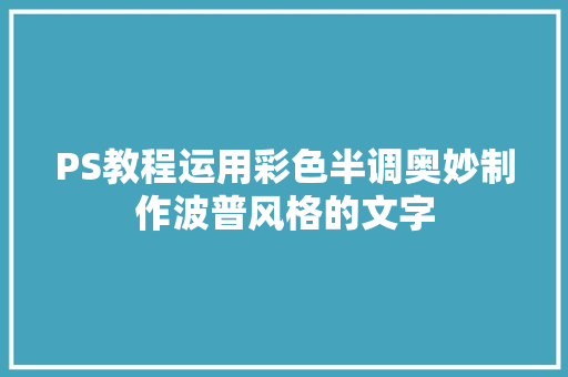 PS教程运用彩色半调奥妙制作波普风格的文字