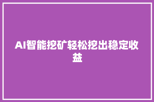 AI智能挖矿轻松挖出稳定收益