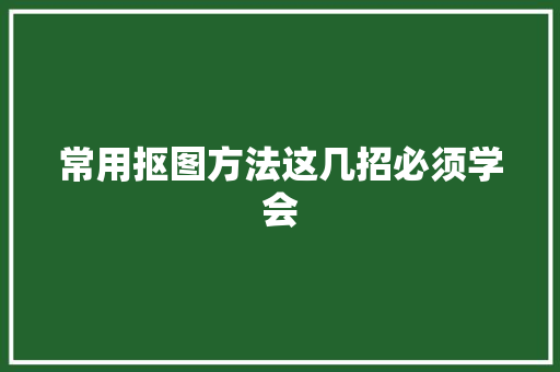 常用抠图方法这几招必须学会