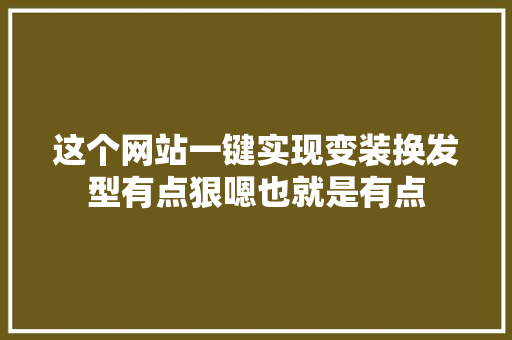 这个网站一键实现变装换发型有点狠嗯也就是有点