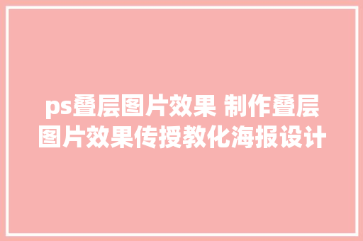 ps叠层图片效果 制作叠层图片效果传授教化海报设计