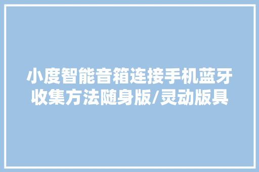 小度智能音箱连接手机蓝牙收集方法随身版/灵动版具体图文教程