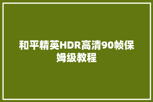 和平精英HDR高清90帧保姆级教程