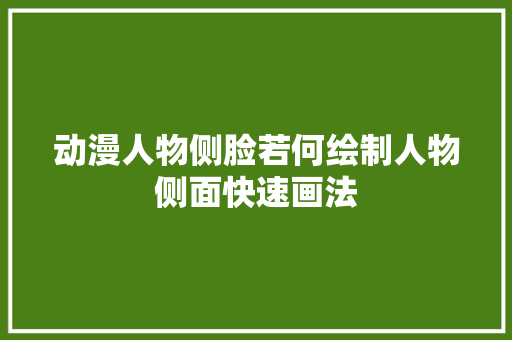 动漫人物侧脸若何绘制人物侧面快速画法