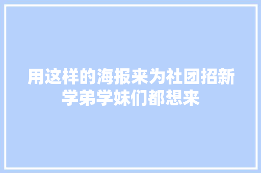 用这样的海报来为社团招新学弟学妹们都想来