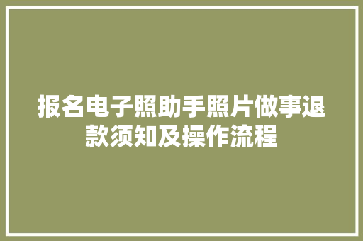 报名电子照助手照片做事退款须知及操作流程