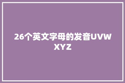 26个英文字母的发音UVWXYZ