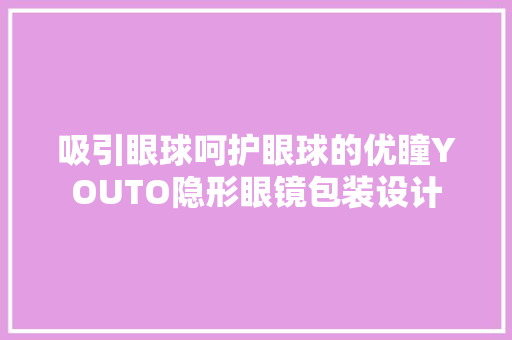 吸引眼球呵护眼球的优瞳YOUTO隐形眼镜包装设计