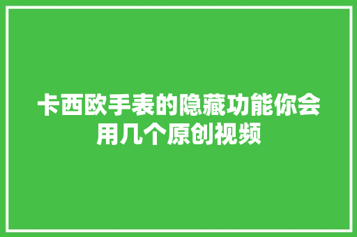 卡西欧手表的隐藏功能你会用几个原创视频