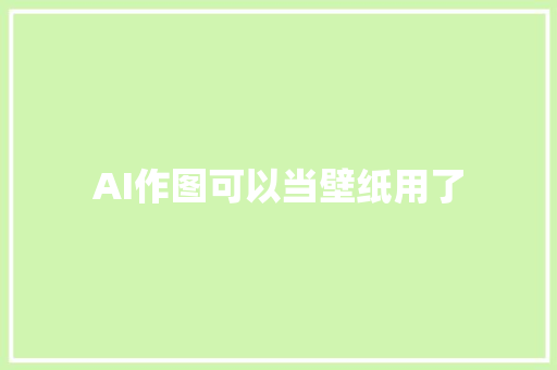 AI作图可以当壁纸用了