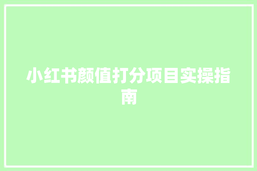 小红书颜值打分项目实操指南