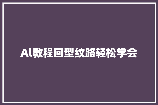 Al教程回型纹路轻松学会