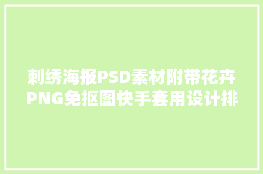 刺绣海报PSD素材附带花卉PNG免抠图快手套用设计排版不加班