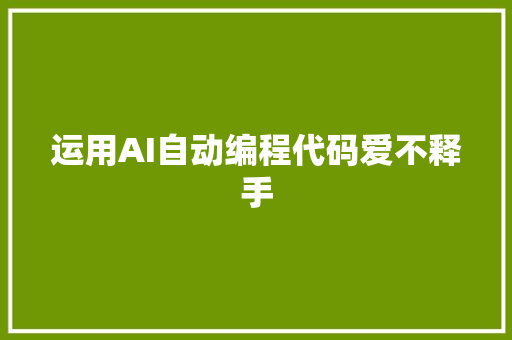 运用AI自动编程代码爱不释手