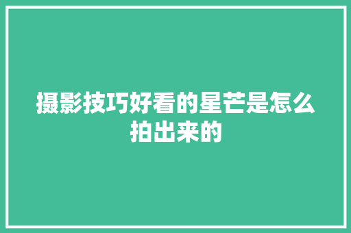 摄影技巧好看的星芒是怎么拍出来的