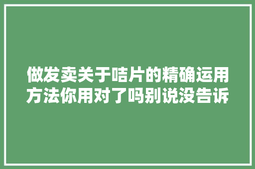 做发卖关于咭片的精确运用方法你用对了吗别说没告诉你