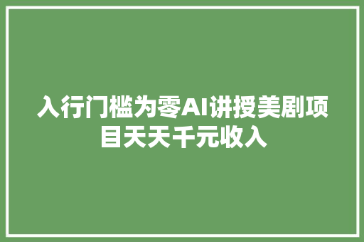 入行门槛为零AI讲授美剧项目天天千元收入