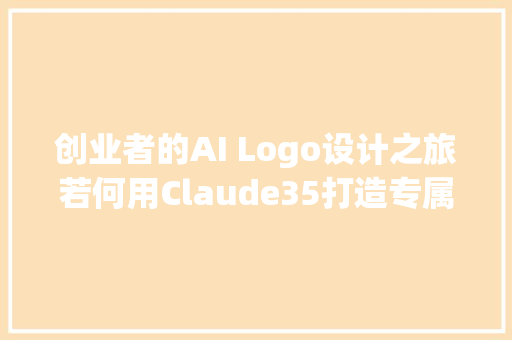 创业者的AI Logo设计之旅若何用Claude35打造专属标志