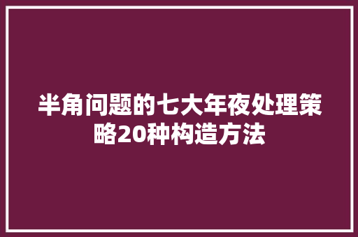 半角问题的七大年夜处理策略20种构造方法