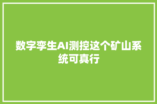 数字孪生AI测控这个矿山系统可真行