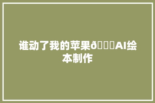 谁动了我的苹果🍎AI绘本制作