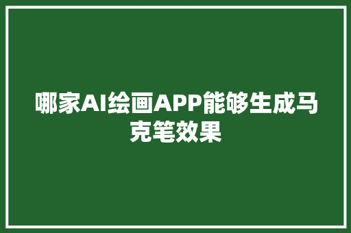 哪家AI绘画APP能够生成马克笔效果